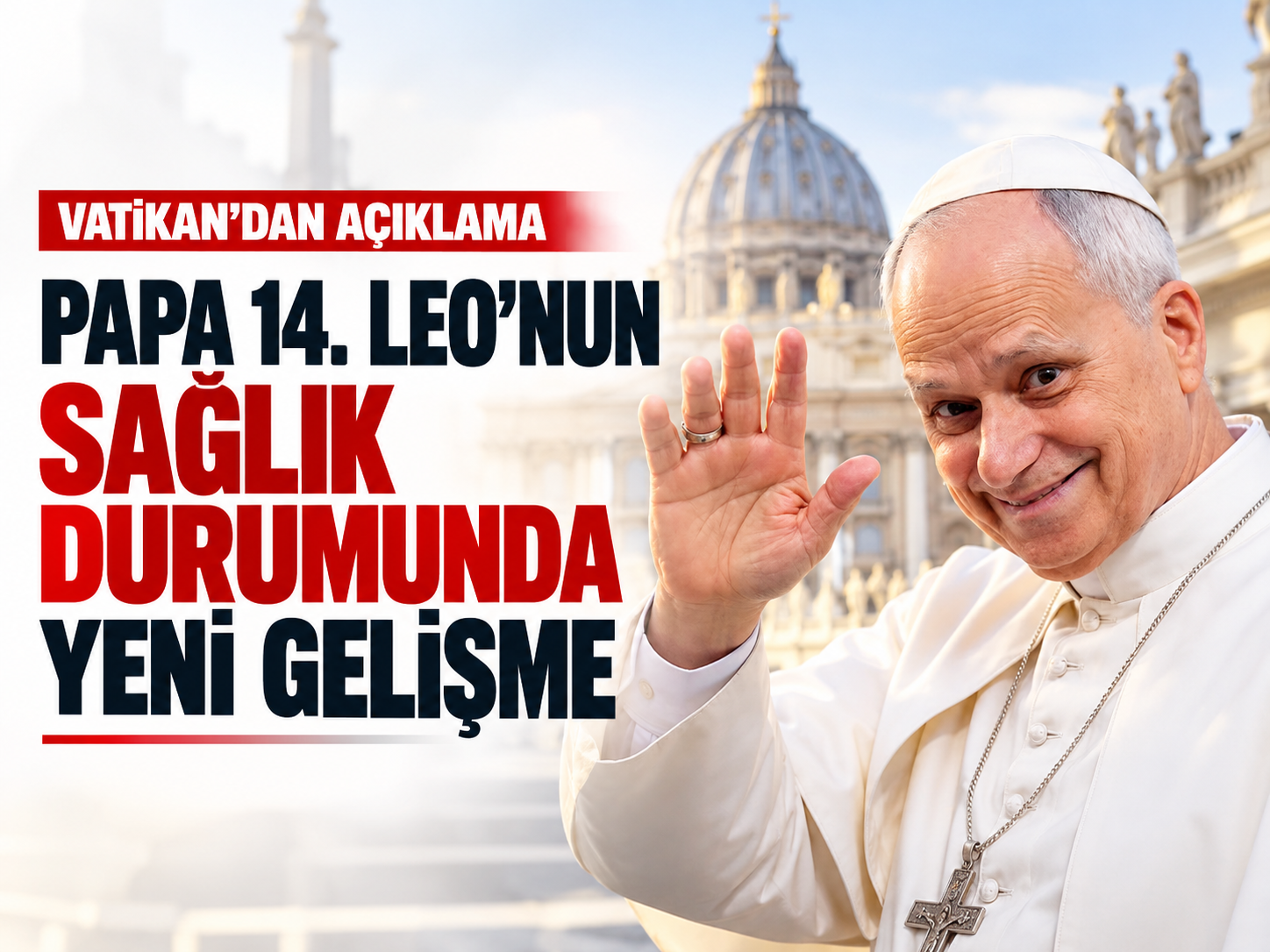 Papa 14. Leo'nun sağlık durumunda yeni gelişme
